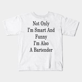 Not Only I'm Smart And Funny I'm Also A Bartender Kids T-Shirt